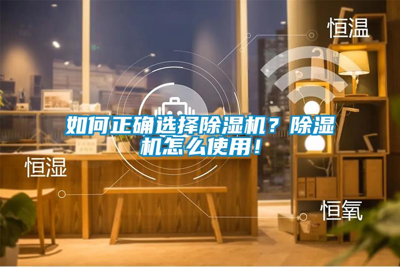 如何正確選擇除濕機(jī)？除濕機(jī)怎么使用！