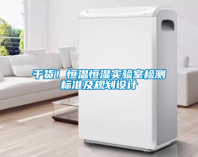 干貨！恒溫恒濕實驗室檢測標準及規(guī)劃設計