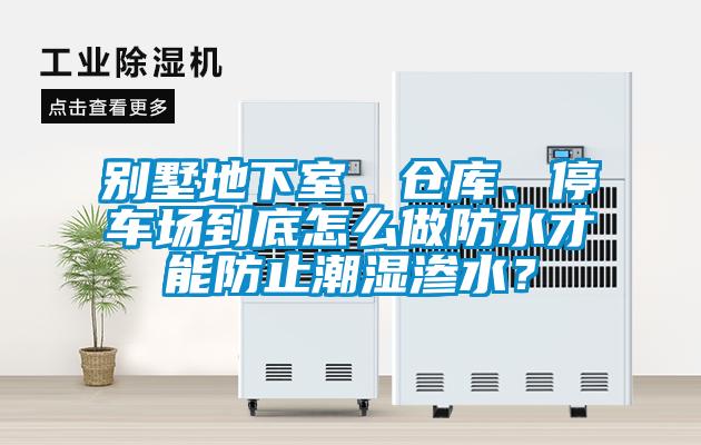 別墅地下室、倉(cāng)庫(kù)、停車(chē)場(chǎng)到底怎么做防水才能防止潮濕滲水？