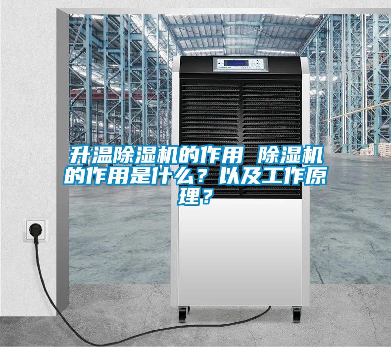 升溫除濕機的作用 除濕機的作用是什么？以及工作原理？