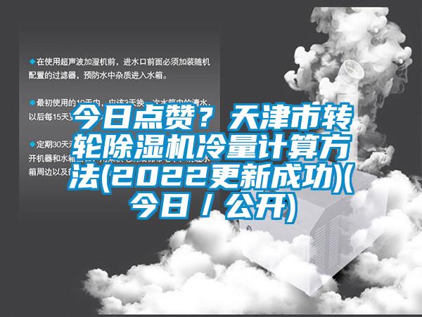 今日點贊？天津市轉(zhuǎn)輪除濕機(jī)冷量計算方法(2022更新成功)(今日／公開)