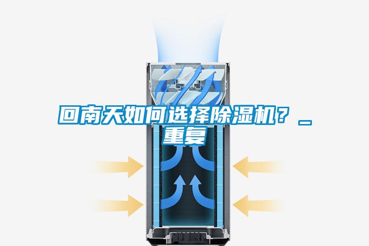 回南天如何選擇除濕機？_重復(fù)