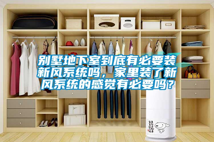 別墅地下室到底有必要裝新風(fēng)系統(tǒng)嗎，家里裝了新風(fēng)系統(tǒng)的感覺(jué)有必要嗎？
