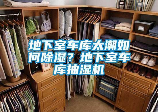 地下室車庫太潮如何除濕？地下室車庫抽濕機(jī)
