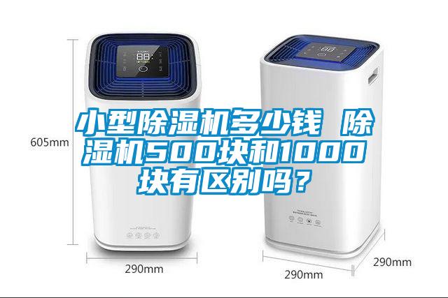 小型除濕機多少錢 除濕機500塊和1000塊有區(qū)別嗎？