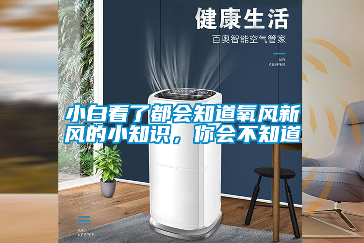 小白看了都會(huì)知道氧風(fēng)新風(fēng)的小知識(shí)，你會(huì)不知道
