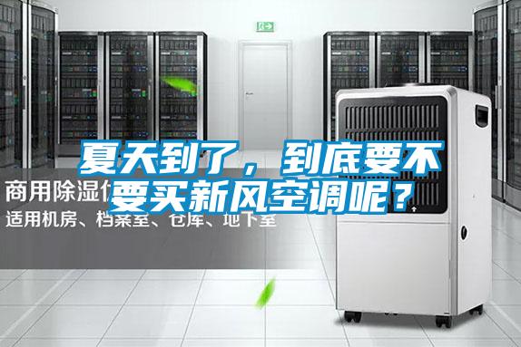 夏天到了，到底要不要買新風(fēng)空調(diào)呢？