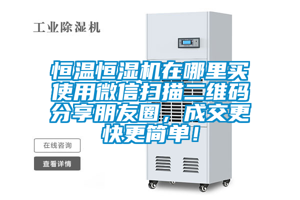 恒溫恒濕機(jī)在哪里買使用微信掃描二維碼分享朋友圈，成交更快更簡單！