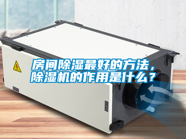 房間除濕最好的方法，除濕機(jī)的作用是什么？