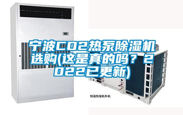 寧波CO2熱泵除濕機(jī)選購(gòu)(這是真的嗎？2022已更新)