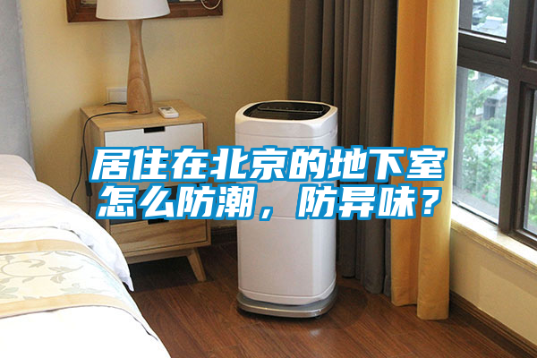 居住在北京的地下室怎么防潮，防異味？
