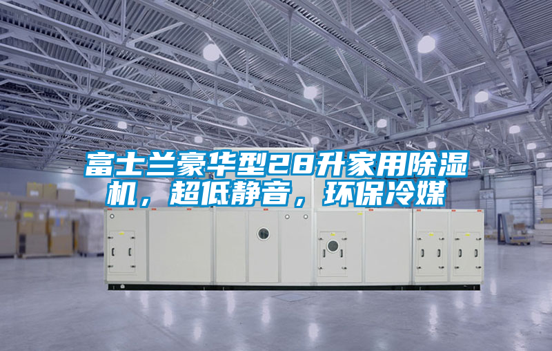 富士蘭豪華型28升家用除濕機(jī)，超低靜音，環(huán)保冷媒