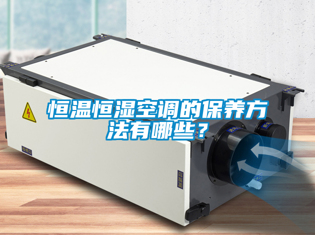 恒溫恒濕空調(diào)的保養(yǎng)方法有哪些？