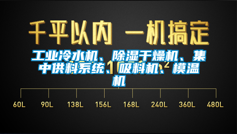 工業(yè)冷水機(jī)、除濕干燥機(jī)、集中供料系統(tǒng)、吸料機(jī)、模溫機(jī)