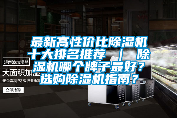 最新高性價(jià)比除濕機(jī)十大排名推薦 ｜ 除濕機(jī)哪個(gè)牌子最好？選購除濕機(jī)指南？