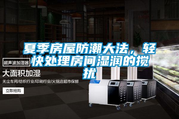 夏季房屋防潮大法，輕快處理房間濕潤的攪擾