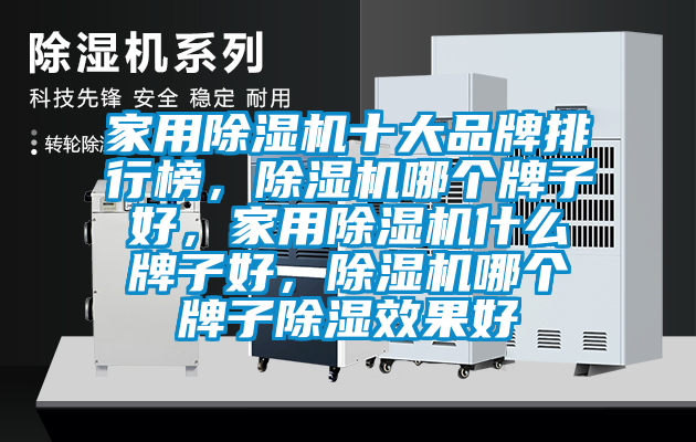 家用除濕機(jī)十大品牌排行榜，除濕機(jī)哪個(gè)牌子好，家用除濕機(jī)什么牌子好，除濕機(jī)哪個(gè)牌子除濕效果好