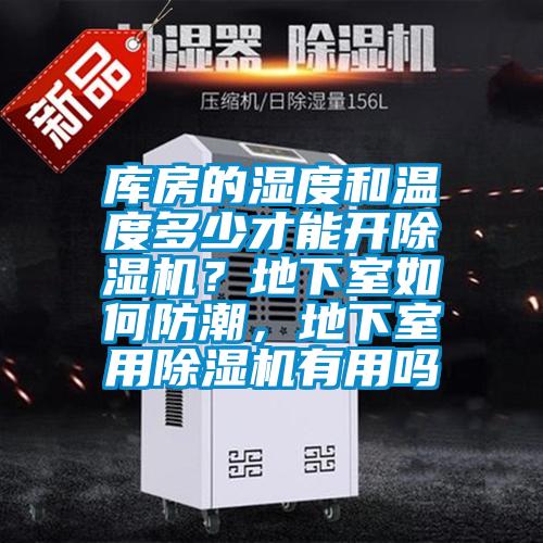 庫房的濕度和溫度多少才能開除濕機(jī)？地下室如何防潮，地下室用除濕機(jī)有用嗎