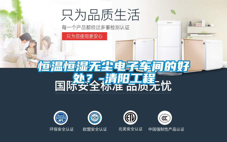 恒溫恒濕無(wú)塵電子車間的好處？-清陽(yáng)工程