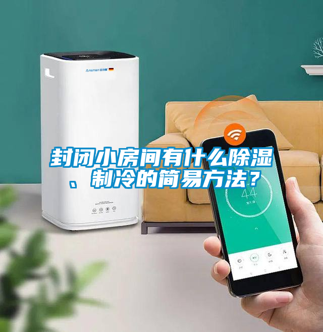 封閉小房間有什么除濕、制冷的簡易方法？