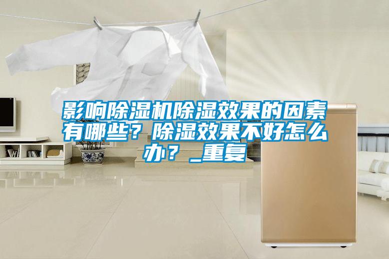 影響除濕機除濕效果的因素有哪些？除濕效果不好怎么辦？_重復