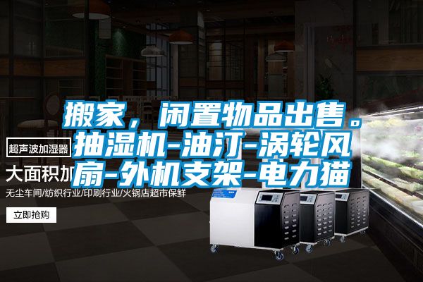 搬家，閑置物品出售。抽濕機(jī)-油汀-渦輪風(fēng)扇-外機(jī)支架-電力貓