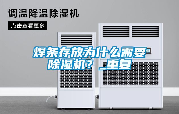 焊條存放為什么需要除濕機(jī)？_重復(fù)
