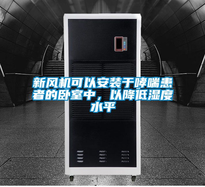 新風(fēng)機(jī)可以安裝于哮喘患者的臥室中，以降低濕度水平