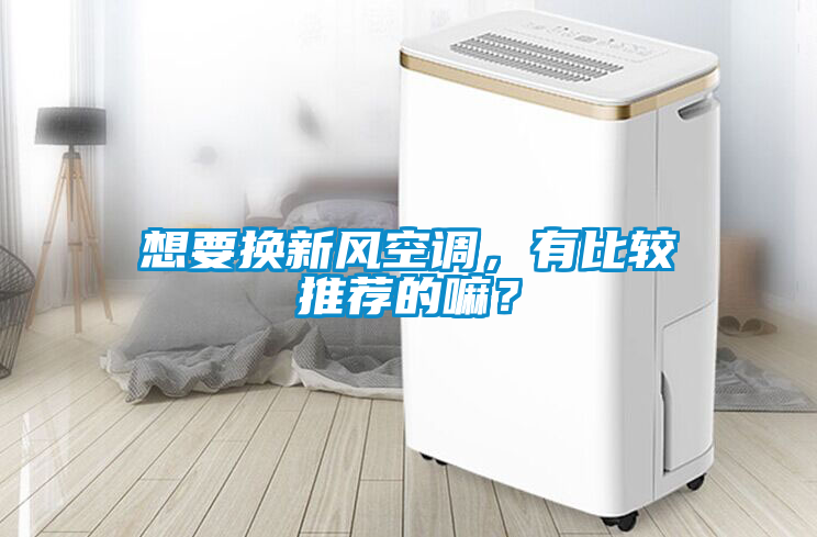 想要換新風(fēng)空調(diào)，有比較推薦的嘛？