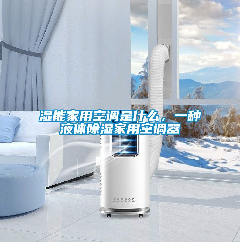 濕能家用空調(diào)是什么，一種液體除濕家用空調(diào)器