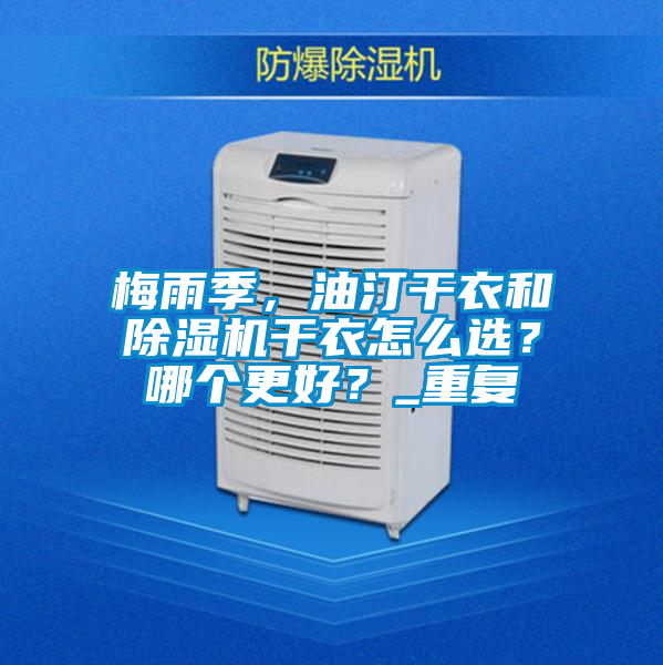梅雨季，油汀干衣和除濕機(jī)干衣怎么選？哪個(gè)更好？_重復(fù)