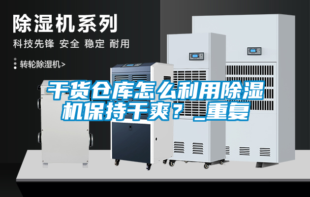 干貨倉(cāng)庫(kù)怎么利用除濕機(jī)保持干爽？_重復(fù)