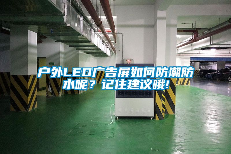 戶外LED廣告屏如何防潮防水呢？記住建議哦!