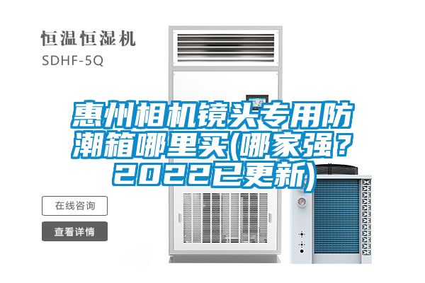 惠州相機(jī)鏡頭專用防潮箱哪里買(哪家強(qiáng)？2022已更新)