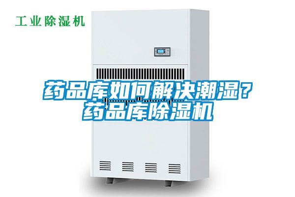 藥品庫如何解決潮濕？藥品庫除濕機(jī)