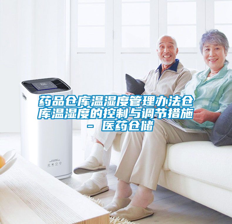 藥品倉庫溫濕度管理辦法倉庫溫濕度的控制與調節(jié)措施 - 醫(yī)藥倉儲