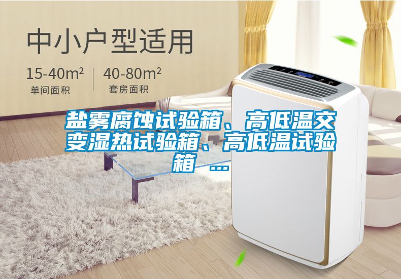 鹽霧腐蝕試驗(yàn)箱、高低溫交變濕熱試驗(yàn)箱、高低溫試驗(yàn)箱 ...