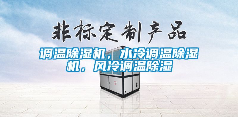 調(diào)溫除濕機(jī)，水冷調(diào)溫除濕機(jī)，風(fēng)冷調(diào)溫除濕