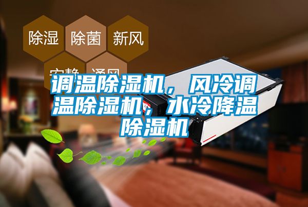 調(diào)溫除濕機(jī)，風(fēng)冷調(diào)溫除濕機(jī)，水冷降溫除濕機(jī)