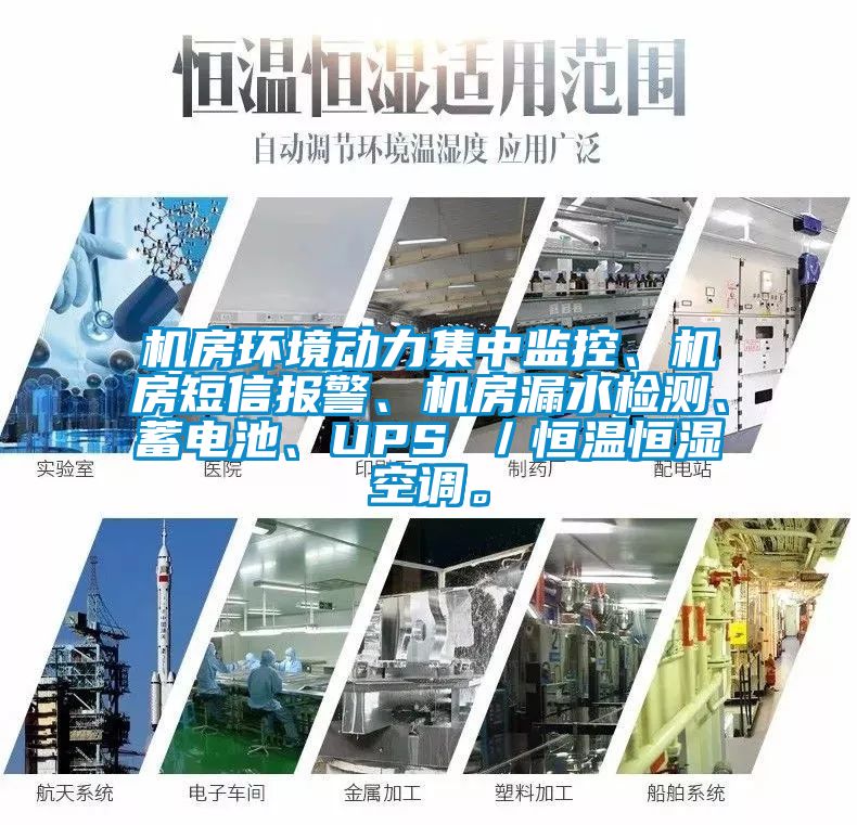 機房環(huán)境動力集中監(jiān)控、機房短信報警、機房漏水檢測、蓄電池、UPS ／恒溫恒濕空調(diào)。