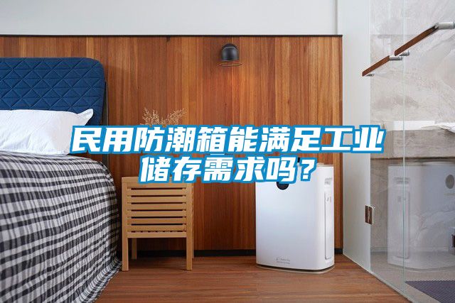 民用防潮箱能滿足工業(yè)儲存需求嗎？
