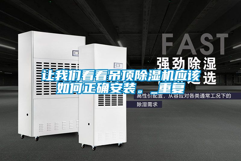 讓我們看看吊頂除濕機(jī)應(yīng)該如何正確安裝。_重復(fù)