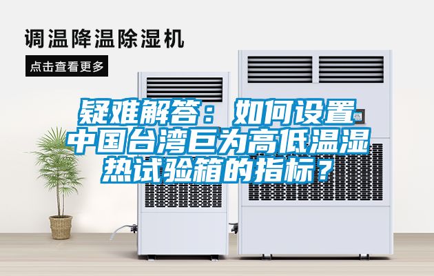 疑難解答：如何設置中國臺灣巨為高低溫濕熱試驗箱的指標？