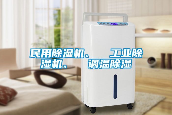 民用除濕機(jī)、  工業(yè)除濕機(jī)、  調(diào)溫除濕