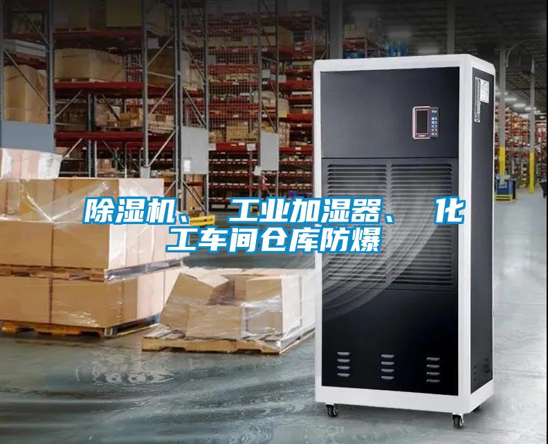 除濕機、 工業(yè)加濕器、 化工車間倉庫防爆