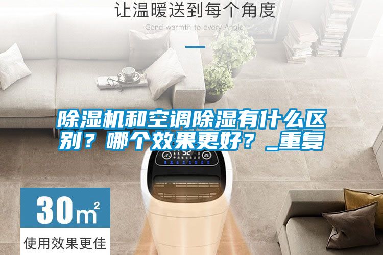 除濕機和空調除濕有什么區(qū)別？哪個效果更好？_重復