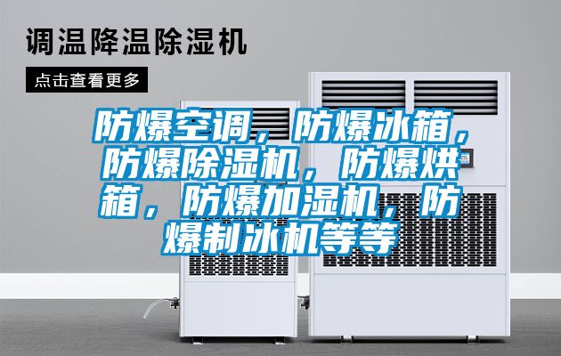 防爆空調(diào)，防爆冰箱，防爆除濕機(jī)，防爆烘箱，防爆加濕機(jī)，防爆制冰機(jī)等等