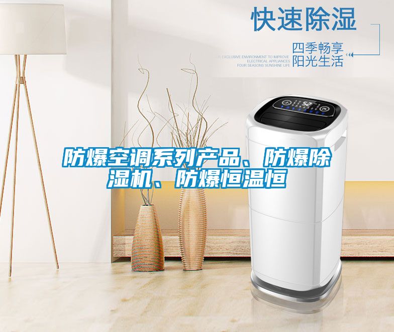 防爆空調(diào)系列產(chǎn)品、防爆除濕機(jī)、防爆恒溫恒