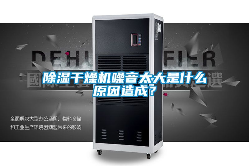 除濕干燥機(jī)噪音太大是什么原因造成？