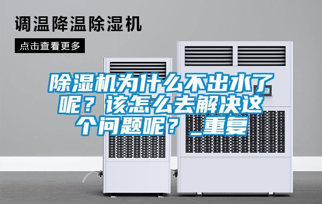 除濕機(jī)為什么不出水了呢？該怎么去解決這個(gè)問(wèn)題呢？_重復(fù)